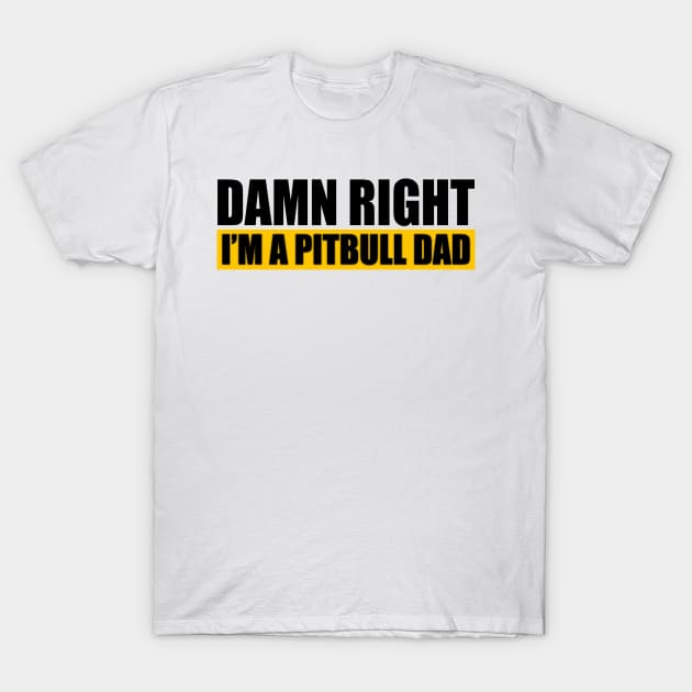 Damn Right Im A Pitbull Dad T-Shirt by LandriArt